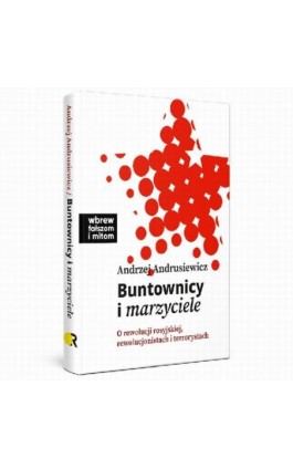 Buntownicy i marzyciele. O rewolucji rosyjskiej, rewolucjonistach i terrorystach - Andrzej Andrusiewicz - Ebook - 978-83-64407-81-9