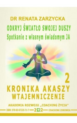 Odkryj światło swojej duszy. Spotkanie z własnym świadomym JA. Kronika Akaszy Wtajemniczenie. odc. 2 - Dr Renata Zarzycka - Audiobook - 978-83-67225-71-7