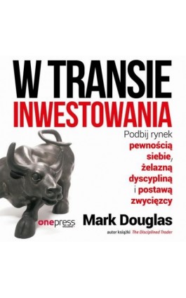 W transie inwestowania. Podbij rynek pewnością siebie, żelazną dyscypliną i postawą zwycięzcy - Mark Douglas - Audiobook - 978-83-283-9426-1