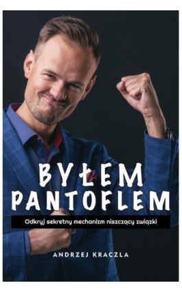 Byłem pantoflem - odkryj sekretny mechanizm niszczący związki - Andrzej Kraczla - Ebook - 978-83-959521-1-1