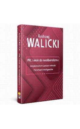 PRL i skok do neoliberalizmu II ANTYKOMUNIZM ZAMIAST WOLNOŚCI | PORACHUNKI INTELIGENCKIE - Andrzej Walicki - Ebook - 978-83-64407-86-4