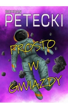 Prosto w gwiazdy - Bohdan Petecki - Ebook - 978-83-67296-03-8