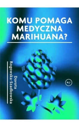 Komu pomaga medyczna marihuana? - Dorota Rogowska-Szadkowska - Ebook - 978-83-67075-41-1