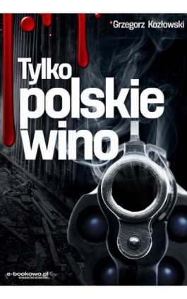 Tylko polskie wino - Grzegorz Kozłowski - Ebook - 978-83-7859-481-9
