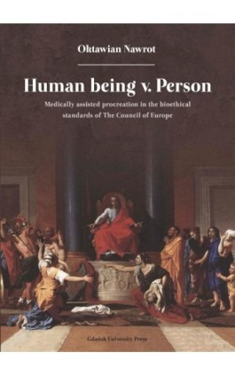 Human being v. Person. Medically assisted procreation in the bioethical standards of The Council of Europe - Oktawian Nawrot - Ebook - 978-83-8206-480-3