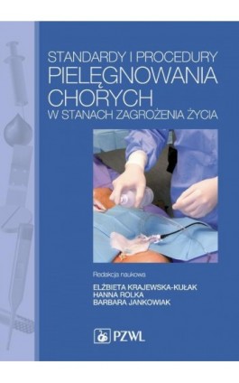 Standardy i procedury pielęgnowania chorych w stanach zagrożenia życia. Podręcznik dla studiów medycznych - Elżbieta Krajewska-Kułak - Ebook - 978-83-200-4897-1