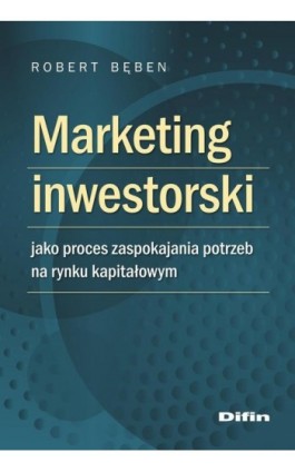 Marketing inwestorski jako proces zaspokajania potrzeb na rynku kapitałowym - Robert Bęben - Ebook - 978-83-7930-017-4