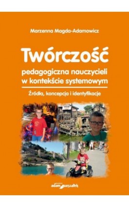 Twórczość pedagogiczna nauczycieli w kontekście systemowym - Marzena Magda-Adamowicz - Ebook - 978-83-8019-040-5