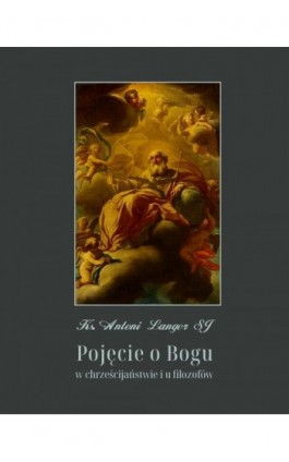 Pojęcie o Bogu w chrześcijaństwie i u filozofów - Ks. Antoni Langer - Ebook - 978-83-7639-352-0