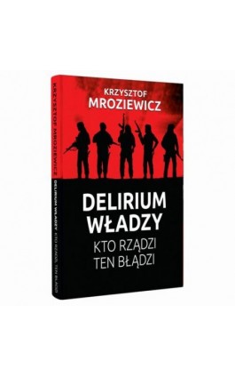 DElierium władzy. Kto rządzi, ten błądzi - Krzysztof Mroziewicz - Ebook - 978-83-64407-46-8