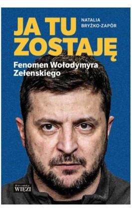 Ja tu zostaję. Fenomen Wołodymyra Zełenskiego - Natalia Bryżko-Zapór - Ebook - 978-83-66769-36-6