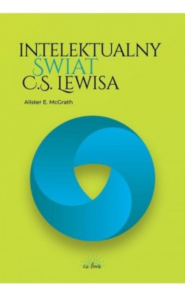 Intelektualny świat C.S. Lewisa - Alister E. McGrath - Ebook - 978-83-66665-70-5
