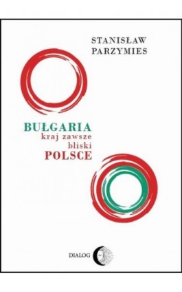 Bułgaria - kraj zawsze bliski Polsce - Stanisław Parzymies - Ebook - 978-83-8238-093-4