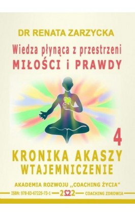 Wiedza płynąca z przestrzeni miłości i prawdy. Kronika Akaszy Wtajemniczenie. cz.4 - Dr Renata Zarzycka - Audiobook - 978-83-67225-73-1