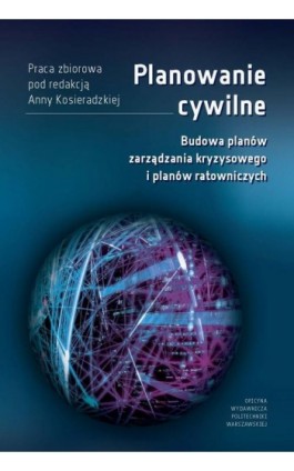 Planowanie cywilne. Budowa planów zarządzania kryzysowego i planów ratowniczych - Anna Kosieradzka - Ebook - 978-83-8156-425-0