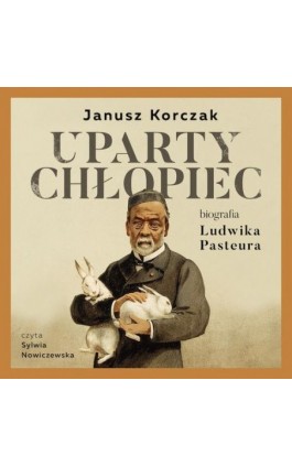 Uparty chłopiec. Biografia Ludwika Pasteura - Janusz Korczak - Audiobook - 978-83-958133-8-2