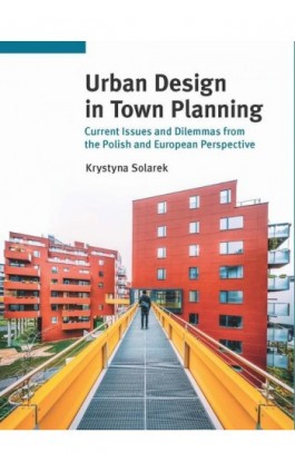Urban Design in Town Planning. Current Issues and Dilemmas from the Polish and European Perspective - Krystyna Solarek - Ebook - 978-83-8156-427-4