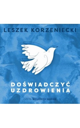 Doświadczyć uzdrowienia - Leszek Korzeniecki - Audiobook - 978-83-955992-8-6