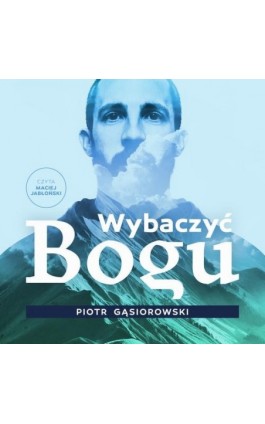 Wybaczyć Bogu - Piotr Gąsiorowski - Audiobook - 978-83-955992-4-8