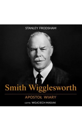 Smith Wigglesworth. Apostoł wiary - Stanley Frodsham - Audiobook - 978-83-951042-9-9