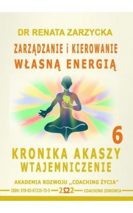 Zarządzanie i Kierowanie Własną Energią. Kronika Akaszy Wtajemniczenie. cz. 6 - Dr Renata Zarzycka - Audiobook - 978-83-67225-75-5