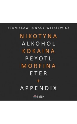 Nikotyna, alkohol, kokaina, peyotl, morfina, eter + appendix - Stanisław Ignacy Witkiewicz - Audiobook - 9788396124777