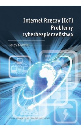 Internet Rzeczy (IoT). Problemy cyberbezpieczeństwa - Jerzy Krawiec - Ebook - 978-83-8156-438-0