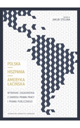 Polska – Hiszpania – Ameryka Łacińska. Wybrane zagadnienia z zakresu prawa pracy i prawa publicznego - Ebook - 978-83-8206-492-6
