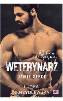 Weterynarz. Dzikie serce. Faceci do wynajęcia. Tom 8 - Ludka Skrzydlewska - Ebook - 978-83-8321-091-9