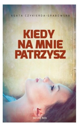 Kiedy na mnie patrzysz - Agata Czykierda-Grabowska - Ebook - 978-83-7942-704-8