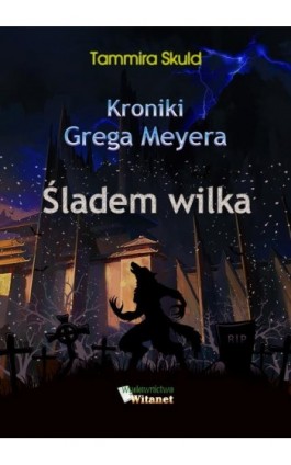 Kroniki Grega Meyera, tom II: ŚLADEM WILKA - Tammira Skuld - Ebook - 978-83-66149-86-1