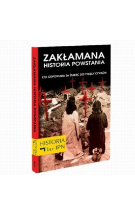 Zakłamana historia powstania Tom I – Kto Odpowiada Za Śmierć 200 Tysięcy Cywilów - Paweł Dybicz - Ebook - 978-83-64407-33-8