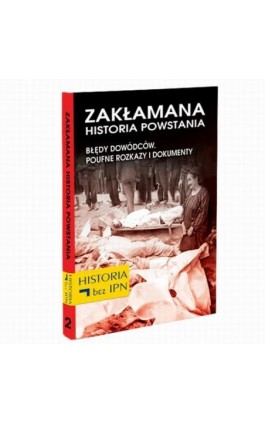 Zakłamana historia powstania Tom II – Błędy Dowódców. Poufne Rozkazy i Dokumenty - Józef Stępień - Ebook - 978-83-64407-43-7