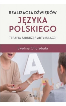 Realizacja dźwięków języka polskiego. Terapia zaburzeń artykulacji - Ewelina Chorębała - Ebook - 978-83-8294-186-9