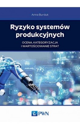 Ryzyko systemów produkcyjnych - Anna Burduk - Ebook - 978-83-01-22276-5