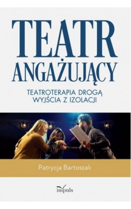 Teatr angażujący. Teatroterapia drogą wyjścia z izolacji - Patrycja Bartoszak - Ebook - 978-83-8294-184-5