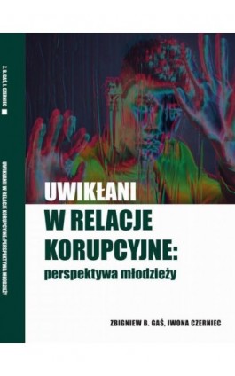 Uwikłani w relacje korupcyjne: perspektywa młodzieży - Zbigniew B. Gaś - Ebook - 978-83-66159-99-0