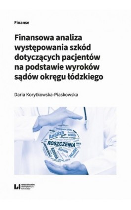 Finansowa analiza występowania szkód dotyczących pacjentów na podstawie wyroków sądów okręgu łódzkiego - Daria Korytkowska-Piaskowska - Ebook - 978-83-8220-839-9