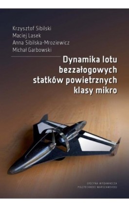 Dynamika lotu bezzałogowych statków powietrznych klasy mikro - Krzysztof Sibilski - Ebook - 978-83-8156-441-0