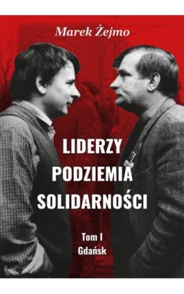 Liderzy Podziemia Solidarności. Tom I. Gdańsk - Marek Żejmo - Ebook - 978-83-67372-40-4
