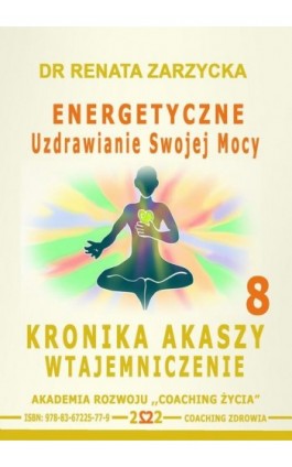 Energetyczne Uzdrawianie Swojej Mocy. Kronika Akaszy Wtajemniczenie. odc. 8 - Dr Renata Zarzycka - Audiobook - 978-83-67225-77-9