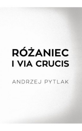 Różaniec i Via crucis - Andrzej Pytlak - Ebook - 978-83-8011-112-7