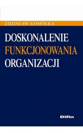 Doskonalenie funkcjonowania organizacji - Zdzisław Gomółka - Ebook - 978-83-7930-501-8