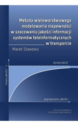 Metoda wielowarstwowego modelowania niepewności w szacowaniu jakości informacji systemów teleinformatycznych w transporcie - Marek Stawowy - Ebook - 978-83-8156-443-4