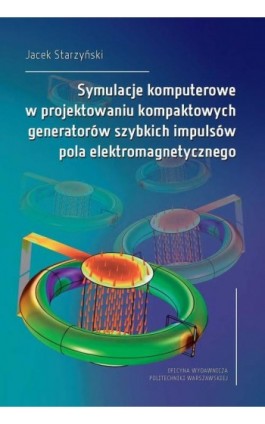 Symulacje komputerowe w projektowaniu kompaktowych generatorów szybkich impulsów pola elektromagnetycznego - Jacek Starzyński - Ebook - 978-83-8156-444-1