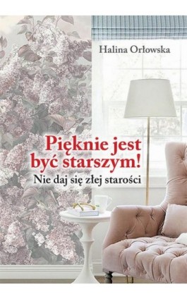 Pięknie jest być starszym! - Halina Orłowska - Ebook - 978-83-61833-14-7