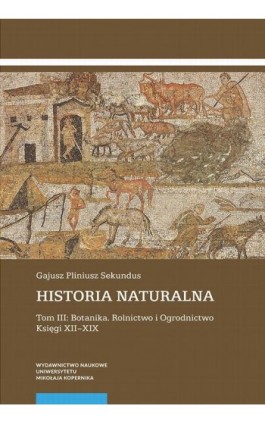 Historia naturalna. Tom III: Botanika. Rolnictwo i Ogrodnictwo. Księgi XII–XIX - Gajusz Pliniusz Sekundus - Ebook - 978-83-231-4706-0