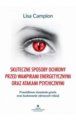 Skuteczne sposoby ochrony przed wampirami energetycznymi oraz atakami psychicznymi - Lisa Campion - Ebook - 978-83-8301-104-2