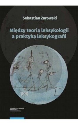 Między teorią leksykologii a praktyką leksykografii. Szkice leksykologiczne - Sebastian Żurowski - Ebook - 978-83-231-4839-5