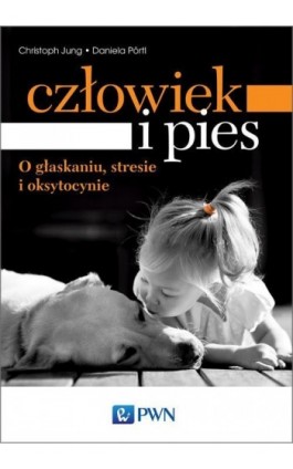 Człowiek i pies - o głaskaniu, stresie i oksytocynie - Christoph Jung - Ebook - 978-83-01-19297-6